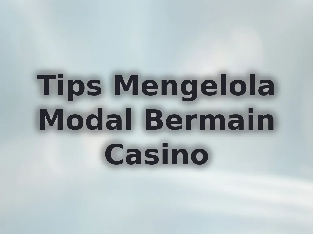 Tips Mengelola Modal Bermain Casino