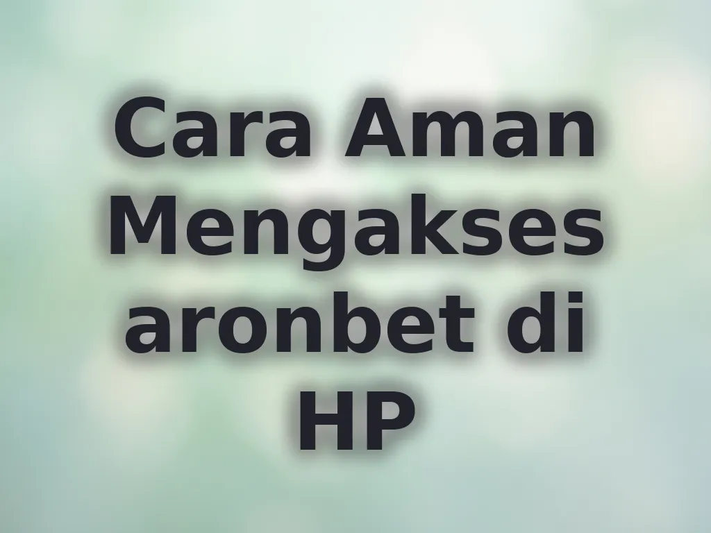Cara Aman Mengakses aronbet di HP