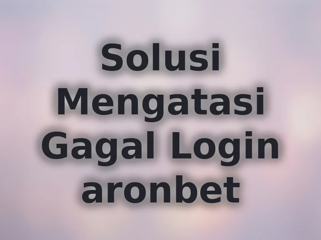 Solusi Mengatasi Gagal Login aronbet